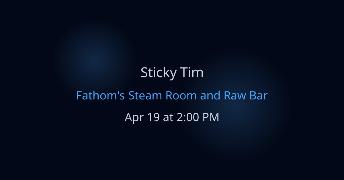 Fathom's Steam Room and Raw Bar - Sticky Tim at Fathom's Steam Room and ...